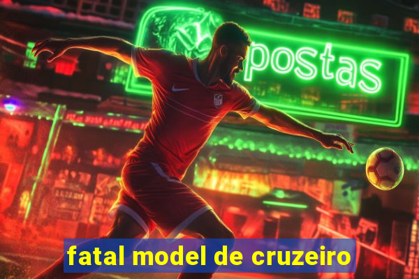 fatal model de cruzeiro